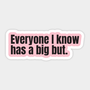 Everyone I Know Has a Big But Sticker